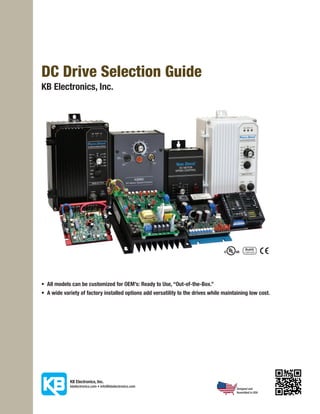 DC Drive Selection Guide
KB Electronics, Inc.

•	 All models can be customized for OEM’s: Ready to Use, “Out-of-the-Box.”
•	 A wide variety of factory installed options add versatility to the drives while maintaining low cost.

Designed and
Assembled in USA

 