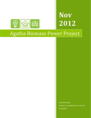 Nov
2012
Mamiki Matlawa
Maraswi Consulting Services ( Pty) Ltd
11/22/2012
Agatha Biomass Power Project
 