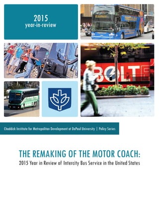 Chaddick Institute for Metropolitan Development at DePaul University | Policy Series
THE REMAKING OF THE MOTOR COACH:
2015 Year in Review of Intercity Bus Service in the United States
2015
year-in-review
 