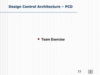 53
Design Control Architecture – PCD
 Team Exercise
 