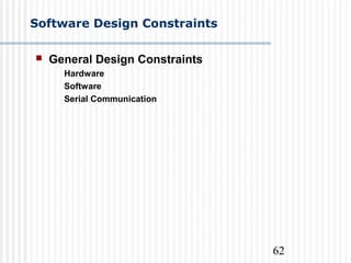 62
Software Design Constraints
 General Design Constraints
Hardware
Software
Serial Communication
 