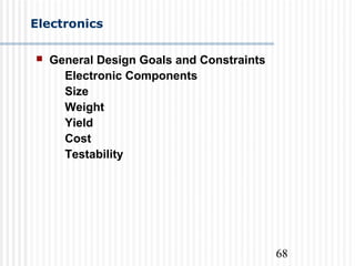 68
Electronics
 General Design Goals and Constraints
Electronic Components
Size
Weight
Yield
Cost
Testability
 