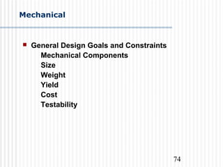 74
Mechanical
 General Design Goals and Constraints
Mechanical Components
Size
Weight
Yield
Cost
Testability
 