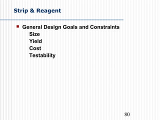 80
Strip & Reagent
 General Design Goals and Constraints
Size
Yield
Cost
Testability
 