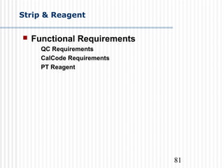 81
Strip & Reagent
 Functional Requirements
QC Requirements
CalCode Requirements
PT Reagent
 