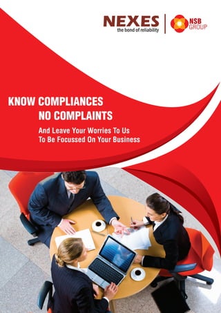 KNOW COMPLIANCES
NO COMPLAINTS
NSB
GROUP
And Leave Your Worries To Us
To Be Focussed On Your Business
 