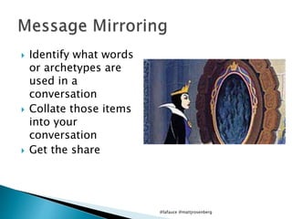  Identify what words
or archetypes are
used in a
conversation
 Collate those items
into your
conversation
 Get the share
@lafauce @mattjrosenberg
 