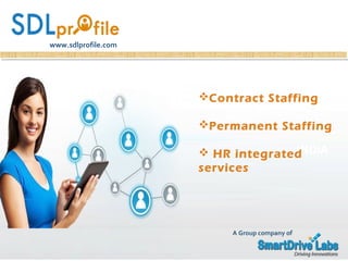 USA
UK
INDIA
Contract Staffing
Permanent Staffing
 HR integrated
services
www.sdlprofile.com
A Group company of
 