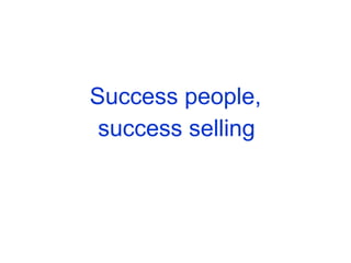 Success people, 
success selling 
 