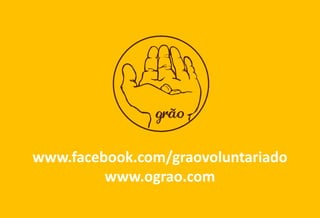 www.facebook.com/graovoluntariado
www.ograo.com
 