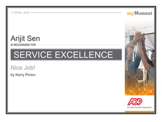 11 APRIL, 2016
IS RECOGNIZED FOR
Nice Job!
by Kerry Pinion
Arijit Sen
SERVICE EXCELLENCE
 