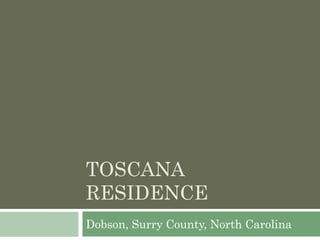 TOSCANA
RESIDENCE
Dobson, Surry County, North Carolina
 