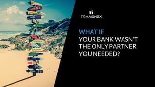 WHAT IF
YOUR BANK WASN’T
THE ONLY PARTNER
YOU NEEDED?
 