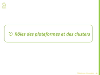 28Plateformes d’innovation
 Rôles des plateformes et des clusters
 