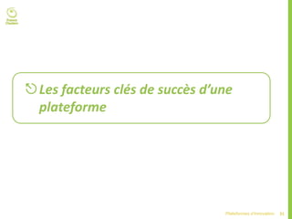 31Plateformes d’innovation
Les facteurs clés de succès d’une
plateforme
 