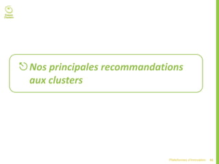 45Plateformes d’innovation
Nos principales recommandations
aux clusters
 