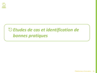 51Plateformes d’innovation
Etudes de cas et identification de
bonnes pratiques
 