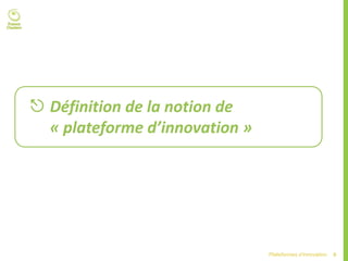 9Plateformes d’innovation
 Définition de la notion de
« plateforme d’innovation »
 
