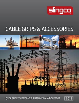 CABLE GRIPS & ACCESSORIES
2012QUICK AND EFFICIENT CABLE INSTALLATION AND SUPPORT
 