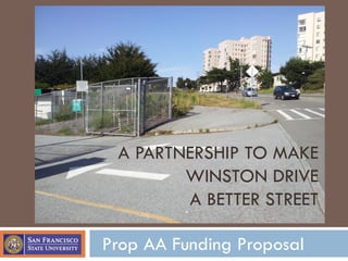 A PARTNERSHIP TO MAKE
WINSTON DRIVE
A BETTER STREET
Prop AA Funding Proposal
 