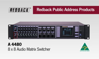 Redback Public Address Products
A 4480
8 x 8 Audio Matrix Switcher
®
 