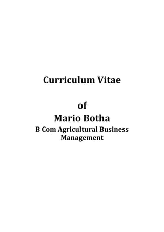 Curriculum Vitae
of
Mario Botha
B Com Agricultural Business
Management
 