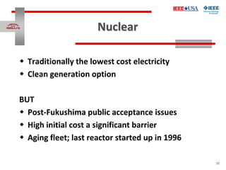 32
Nuclear
 Traditionally the lowest cost electricity
 Clean generation option
BUT
 Post-Fukushima public acceptance is...