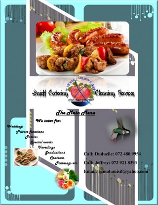 ©Dajeff Catering Menu 2015 Page 1
We cater for:
Weddings
Private functions
Parties
Special events
Unveilings
Graduations
Canteens
Trainings etc.
The Main Menu
Call: Duduzile: 072 480 9954
Call: Jeffrey: 072 921 8393
Email: ramolumisif@yahoo.com
 