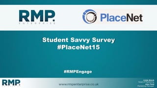 #RMPEngage
Student Savvy Survey
#PlaceNet15
 