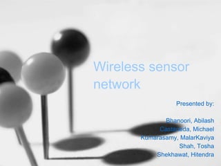 Wireless sensor
network
Presented by:
Bhanoori, Abilash
Castaneda, Michael
Kumarasamy, MalarKaviya
Shah, Tosha
Shekhawat, Hitendra
 