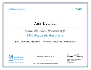 Amr Dewidar
EMC Academic Associate, Information Storage and Management
Thursday, March 19, 2015
Verification Code: MTCD0FNYPJF1KPBW
Verify at: www.certmetrics.com/emc/public/verification.aspx
 