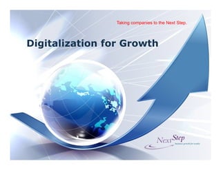© Next Step 2017. All Rights Reserved. www.nextstepgrowth.com1
x
xxxx
x
Digitalization for Growth
Taking companies to the Next Step.
 