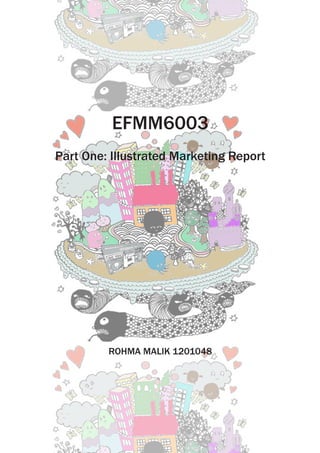 EFMM6003
Part One: Illustrated Marketing Report
ROHMA MALIK 1201048
 