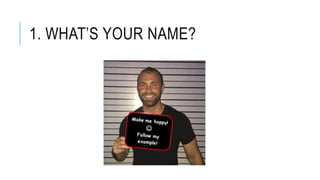 1. WHAT’S YOUR NAME?
 