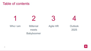 2
Table of contents
1
Who I am
2 3 4
Millenial
meets
Babyboomer
Agile HR Outlook
2025
 