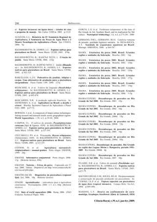 298 Baldisserotto.
Ciência Rural, v.39, n.1, jan-fev, 2009.
al. Espécies invasoras em águas doces – estudos de caso
e propostas de manejo. São Carlos: UFSCar, 2005. p.13-23.
AUOZANI, L.L. Relatório do IV Seminário Regional de
Aqüicultura, I Seminário da Pesca de Água Doce e I
Mostra Tecnológica da Aqüicultura e Pesca. Ijuí: UNIJUÍ,
2006. 5p.
BALDISSEROTTO, B.; GOMES, L.C. Espécies nativas para
piscicultura no Brasil. Santa Maria: UFSM, 2005. 470p.
BALDISSEROTTO, B.; RADÜNZ NETO, J. Criação do
jundiá. Santa Maria: UFSM, 2004. 232p.
BALDISSEROTTO, B.; RADÜNZ NETO, J. Jundiá (Rhamdia
sp.). In: BALDISSEROTTO, B.; GOMES, L.C. Espécies
nativas para piscicultura no Brasil. Santa Maria: UFSM,
2005. p.303-325.
BARCELLOS, L.J.G. Policultivo de jundiás, tilápias e
carpas. Uma alternativa de produção para a piscicultura
rio-grandense. Passo Fundo: UPF, 2006. 127p.
BIANCHINI, A. et al. Cultivo do linguado (Paralichthys
orbignyanus). In: BALDISSEROTTO, B.; GOMES, L.C.
Espécies nativas para piscicultura no Brasil. Santa Maria:
UFSM, 2005. p.445-470.
BOSCARDIN, N.R. A produção aqüícola brasileira. In:
OSTRENSKY, A. et al. Aqüicultura no Brasil: o desafio é
crescer. Brasília: Secretaria Especial de Aqüicultura e Pesca/
FAO, 2008. p.27-72.
BOWMAN, J. et al. A comparison of tilapia culture technologies:
linking research and outreach results across geographical regions.
World Aquaculture, v.39, n.2, p.39-44, 2008.
CAMPOS, J.L. O cultivo do pintado, Pseudoplatystoma
coruscans (Spix & Agassiz, 1829). In: BALDISSEROTTO, B.;
GOMES, L.C. Espécies nativas para piscicultura no Brasil.
Santa Maria: UFSM, 2005. p.327-343.
CECCARELLI, P.S. et al. Piracanjuba, Brycon orbignyanus
(Valenciennes, 1849). In: BALDISSEROTTO, B.; GOMES,
L.C. Espécies nativas para piscicultura no Brasil. Santa
Maria: UFSM, 2005. p.121-147.
COTRIM, D. et al. Agricultura sustentável:
rizipiscicultura – manual prático. Porto Alegre: EMATER,
1999. 26p.
EMATER. Informativo conjuntural. Porto Alegre, 2006.
11p. (Boletim técnico, 898).
EMATER. Notícias – Feiras do peixe. Capturado em 27
mar. 2008. Online. Disponível em http://www.emater.tche.br/
site/inicial/ptbr/php/.
EMATER/ASCAR. Diagnóstico da piscicultura (regional
Ijuí). Ijuí, 2006. 10p. (Boletim técnico).
EPAGRI. Agroindicador – indicadores para a agricultura
catarinense. Florianópolis, 2006. v.7, n.1, 60p. (Boletim
técnico).
FAO. State of world aquaculture 2006. Roma, 2006. (FAO
Fisheries Technical Paper, 500).
GARCIA, L.O. et al. Freshwater temperature in the state of
Rio Grande do Sul, Southern Brazil, and its implication for fish
culture. Neotropical Ichthyology, v.6, n.2, p.275-281, 2008.
GERMANO, P.M.L.; GERMANO, M.I.S. Comércio varejista
de pescado: qualidade higiênico sanitária. In: SILVA-SOUZA,
A.T. Sanidade de organismos aquáticos no Brasil.
Maringá: ABRAPOA, 2006. p.369-387.
IBAMA. Estatística da pesca 2000. Brasil. Grandes
regiões e unidades da federação. Brasília, 2001. 16p.
IBAMA. Estatística da pesca 2001. Brasil. Grandes
regiões e unidades da federação. Brasília, 2002. 124p.
IBAMA. Estatística da pesca 2002. Brasil. Grandes
regiões e unidades da federação. Brasília, 2003. 129p.
IBAMA. Estatística da pesca 2003. Brasil. Grandes
regiões e unidades da federação. Brasília, 2004. 137p.
IBAMA. Estatística da pesca 2004. Brasil. Grandes
regiões e unidades da federação. Brasília, 2005. 136p.
IBAMA. Estatística da pesca 2005. Brasil. Grandes
regiões e unidades da federação. Brasília, 2006. 115p.
IBAMA/CEPERG. Desembarque de pescados no Rio
Grande do Sul 2000. Rio Grande, 2001. 15p.
IBAMA/CEPERG. Desembarque de pescados no Rio
Grande do Sul 2001. Rio Grande, 2002. 16p.
IBAMA/CEPERG. Desembarque de pescados no Rio
Grande do Sul 2002. Rio Grande, 2004a. 15p.
IBAMA/CEPERG. Desembarque de pescados no Rio
Grande do Sul 2003. Rio Grande, 2004b. 15p.
IBAMA/CEPERG. Desembarque de pescados no Rio
Grande do Sul 2004. Rio Grande, 2005. 16p.
IBAMA/CEPERG. Desembarque de pescados no Rio
Grande do Sul 2005. Rio Grande, 2006a. 45p.
IBAMA/CEPERG. Desembarque de pescados. Rio Grande
na região das Lagoas Mirim e Mangueira, período 1991-
2005. Rio Grande, 2006b. 4p.
IBAMA/CEPERG. Desembarque de pescados no Rio
Grande do Sul 2006. Rio Grande, 2007. 44p.
ITUASSÚ, D.R. et al. Cultivo de curimatã (Prochilodus spp).
In: BALDISSEROTTO, B.; GOMES, L.C. Espécies nativas
para piscicultura no Brasil. Santa Maria: UFSM, 2005.
p.67-79.
MACEDO-VIÉGAS, E.M.; SOUZA, M.L.R. Pré-processamento
e conservação do pescado produzido em piscicultura. In:
CYRINO, J.E.P. et al. Tópicos especiais em piscicultura
de água doce tropical intensiva. Campo Belo: TecArt,
2004. p.405-480.
MARDINI, C.V. Desova em confinamento do cará-
manteiga, Geophagus brasiliensis (Quoy & Gaimard, 1824)
 