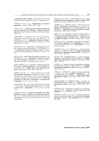 299
Piscicultura continental no Rio Grande do Sul: situação atual, problemas e perspectivas para o futuro.
Ciência Rural, v.39, n.1, jan-fev, 2009.
e comentários sobre a espécie. Porto Alegre: Secretaria da
Agricultura do Rio Grande do Sul, 1983. 8p. (Boletim técnico).
MOREIRA, H.L.M. et al. Fundamentos da moderna
aqüicultura. Canoas: ULBRA, 2001. 200p.
OCHOA, A.I.S. Catálogo de las principais especies de
peces ornamentales de Colombia – especies de interés
comercial. Bogotá: Instituto Colombiano de Desarollo Rural,
2005. 70p.
OSTRENSKY, A.; BOEGER, W.A. Principais problemas
enfrentados atualmente pela aqüicultura brasileira. In:
OSTRENSKY, A. et al. Aqüicultura no Brasil: o desafio é
crescer. Brasília: Secretaria Especial de Aqüicultura e Pesca/
FAO, 2008. p.135-158.
PESTANA, D. et al. Organização e administração do setor
para o desenvolvimento da aqüicultura. In: OSTRENSKY, A. et
al. Aqüicultura no Brasil: o desafio é crescer. Brasília:
Secretaria Especial de Aqüicultura e Pesca/FAO, 2008. p.115-
134.
POLI, C.R. et al. Situação atual da aqüicultura na região Sul. In:
VALENTI, W.C. et al. Aqüicultura no Brasil: bases para
um desenvolvimento sustentável. Brasília: CNPq e
Ministério da Ciência e Tecnologia, 2000. p.321-351.
PORTO-FORESTI, F. et al. Biologia e criação do lambari-do-
rabo-amarelo (Astyanax altiparanae). In: BALDISSEROTTO,
B.; GOMES, L.C. Espécies nativas para piscicultura no
Brasil. Santa Maria: UFSM, 2005. p.105-120.
QUEROL, M.V.M. et al. Estudo preliminar do cascudo
Loricariichthys platymetopon (Isbrucker & Nijssen, 1979)
(Siluriformes, Loricariidae) visando seu aproveitamento
comercial, na região de Uruguaiana, RS, Brasil. Revista da
Faculdade de Zootecnia, Veterinária e Agronomia de
Uruguaiana, v.2/3, n.1, p.13-17, 1996.
RAMNARINE, I.W. Larval culture, development and growth
of the cascadu, Hoplosternum littorale (Hancock 1828;
Callichthyidae). Aquaculture, v. 126, n.3-4, p. 291-298,
1994.
RANGEL, M.R.F.S. O papel do atacadista na cadeia
produtiva do peixe cultivado: uma visão agronegocial.
2003. 88f. Dissertação (Mestrado em Zootecnia) - Curso de
Pós-graduação em Zootecnia, Universidade Federal do Rio
Grande do Sul.
REIS, R.E. et al. Peixes. In: FONTANA, C.S. et al. Livro
vermelho da fauna ameaçada de extinção no Rio Grande
do Sul. Porto Alegre: EdIPUCRS, 2003. p.117-145.
SAMPAIO, L.A.; PIEDRAS, S.R.N. Cultivo do peixe-rei
marinho (Odontesthes argentinensis) e de água doce
(Odontesthes bonariensis). In: BALDISSEROTTO, B.;
GOMES, L.C . Espécies nativas para piscicultura no Brasil.
Santa Maria: UFSM, 2005. p.345-361.
SMITH, W.S. As introduções de espécies de peixes exóticos e
alóctones em bacias hidrográfica brasileiras. In: ROCHA, O. et
al. Espécies invasoras em águas doces – estudos de caso
e propostas de manejo. São Carlos: UFSCar, 2005. p.25-44.
SOUZA, L.S. et al. Crescimento e sobrevivência do catfish de
canal (Ictalurus punctatus) e jundiá (Rhamdia sp) no outono-
inverno do Rio Grande do Sul. Ciência Rural, v.35, n.4,
p.891-896, 2005.
TAMASSIA, S.T.J. et al. Ciprinicultura – o modelo de Santa
Catarina. In: CYRINO, J.E.P. et al. Tópicos especiais em
piscicultura de água doce tropical intensiva. Campo Belo:
TecArt, 2004. p.267-305.
TATAJE, D.R.; ZANIBONI FILHO, E. Cultivo do gênero
Leporinus. In: BALDISSEROTTO, B.; GOMES, L.C. Espécies
nativas para piscicultura no Brasil. Santa Maria: UFSM,
2005. p.81-103.
TUNDISI, J.G. Aqüicultura: impactos, gerenciamento integrado,
perspectivas para o Brasil. In: SILVA-SOUZA, A.T. Sanidade
de organismos aquáticos no Brasil. Maringá: ABRAPOA,
2006. p.331-339.
VIEIRA, V.L.; LOPES, P.R.S. Aspectos da biologia, reprodução
e manejo da traíra (Hoplias malabaricus). In:
BALDISSEROTTO, B.; GOMES, L.C. Espécies nativas para
piscicultura no Brasil. Santa Maria: UFSM, 2005. p.287-
301.
WEINGARTNER, M.; ZANIBONI FILHO, E. Dourado. In:
BALDISSEROTTO, B.; GOMES, L.C. Espécies nativas para
piscicultura no Brasil. Santa Maria: UFSM, 2005. p.257-
286.
YANONG, R.P.E. Reproductive management of freshwater
ornamental fish. Seminars in Avian and Exotic Pet
Medicine, v.5, n.4, p.222-235, 1996.
ZANIBONI FILHO, E.; LUZ, R.K. Utilização de diferentes
dietas na primeira alimentação do mandi-amarelo (Pimelodus
maculatus, Lacépéde). Acta Scientiarum, v.23, n.2, p.483-
489, 2001.
 