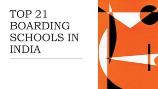 TOP 21
BOARDING
SCHOOLS IN
INDIA
 