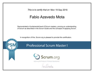 This is to certify that on
Demonstrated a fundamental level of Scrum mastery, proving an understanding
of Scrum as described in the Scrum Guide and the concepts of applying Scrum.
In recognition of this, Scrum.org is pleased to provide this certification.
Professional Scrum Master I
Mon 19 Sep 2016
Fabio Azevedo Mota
 