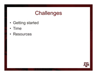 Challenges
• Getting started
• Time
• Resources
 