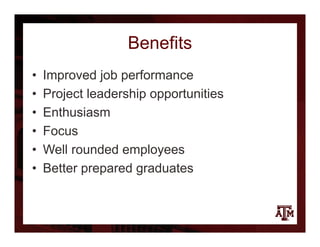 Benefits
• Improved job performance
• Project leadership opportunities
• Enthusiasm
• Focus
• Well rounded employees
• Better prepared graduates
 