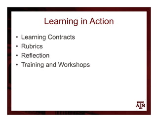 Learning in Action
• Learning Contracts
• Rubrics
• Reflection
• Training and Workshops
 