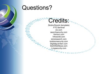 Credits:
Sindre Rosvik (template)
FTC Sentinel
cio.com
searchsecurity.com
Verizon.com
Infoworld.com
iansresearch.com
krebsonsecurity.com
Digitalguardian.com
DarkWebNews.com
Lmgsecurity.com
Questions?
 