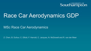 Race Car Aerodynamics GDP
MSc Race Car Aerodynamics
Z. Chen, B. Dufour, C. Elliott, F. Harrold, C. Jacques, N. McDowell and R. van der Meer
 