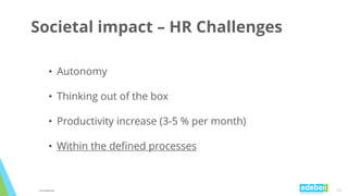 11Confidential
Societal impact – HR Challenges
• Autonomy
• Thinking out of the box
• Productivity increase (3-5 % per mon...