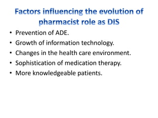 • Prevention of ADE.
• Growth of information technology.
• Changes in the health care environment.
• Sophistication of medication therapy.
• More knowledgeable patients.
 