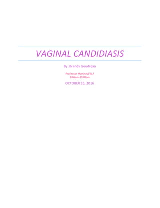VAGINAL CANDIDIASIS
By: Brandy Goudreau
Professor Martin M,W,F
8:05am-10:05am
OCTOBER 26, 2016
 