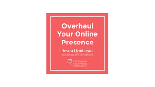 Overhaul
Your Online
Presence
Devon Henderson
Marketing & Web Services
 
