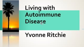 Living with
Autoimmune
Disease
Yvonne Ritchie
 