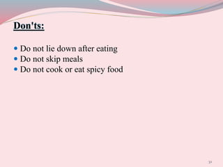 Don'ts:
 Do not lie down after eating
 Do not skip meals
 Do not cook or eat spicy food
32
 